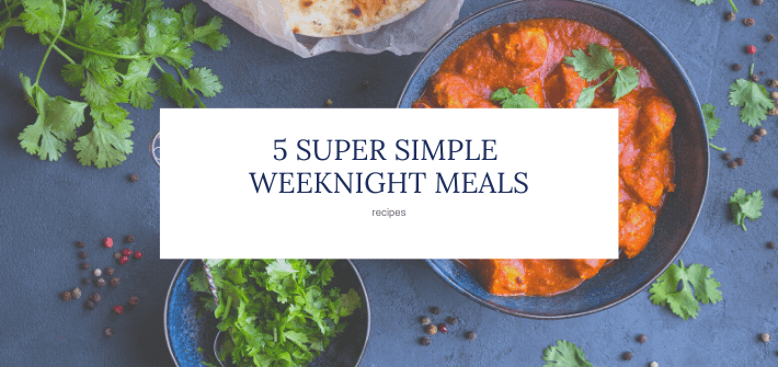 5 super simple weeknight meals