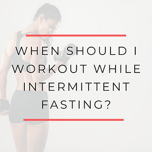 When should I workout while intermittent fasting
